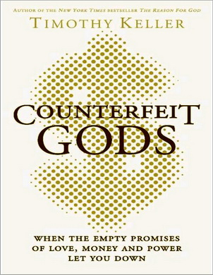 Timothy Keller - Counterfeit Gods - When the Empty Promises of Love, Money and Power Let You Down
