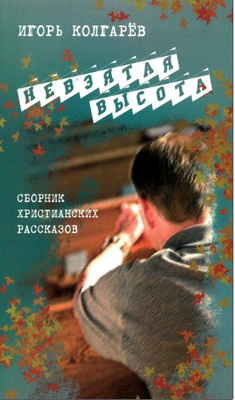 Игорь Колгарев - Невзятая высота - Сборник христианских рассказов