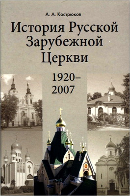 Кострюков А. А. - История Русской Зарубежной Церкви - 1920—2007 - Учебное пособие