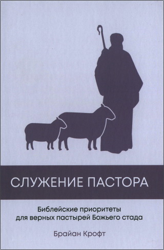 Крофт Брайан - Служение пастора - Библейские приоритеты для верных пастырей Божьего стада