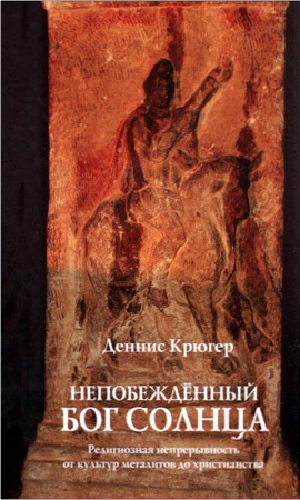 Крюгер Д. - Непобежденный бог солнца - Религиозная непрерывность от культур мегалитов до христианства