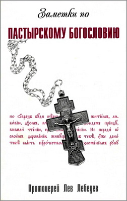 Протоиерей Лев Лебедев – Заметки по пастырскому богословию