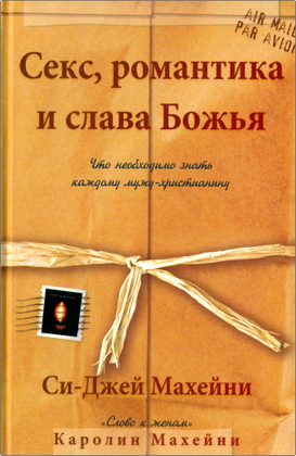 Си-Джей Махейни - Секс, романтика и слава Божья – Что необходимо знать каждому мужу-христианину