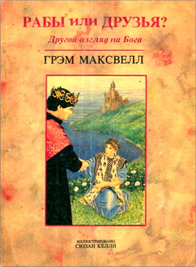 Грэм Максвелл - Рабы или друзья? - Другой взгляд на Бога