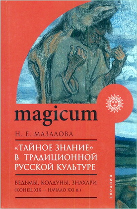 Мазалова Наталия - «Тайное знание» в традиционной русской культуре - ведьмы, колдуны, знахари (конец XIX — начало XXI в.)