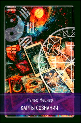 Ральф Мецнер - Карты сознания: И-Цзин,  тантра, Таро, алхимия, астрология и актуализм