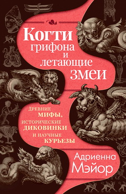 Адриенна Мэйор — Когти грифона и летающие змеи — Древние мифы, исторические диковинки и научные курьезы