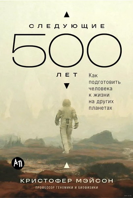 Кристофер Мэйсон - Следующие 500 лет - Как подготовить человека к жизни на других планетах