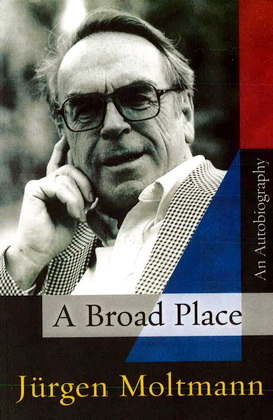 Jürgen Moltmann – A Broad Place – An Autobiography