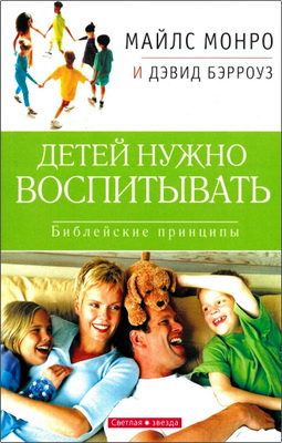 Майлс Монро - Дэвид Бэрроуз - Детей нужно воспитывать - Библейские принципы воспитания детей