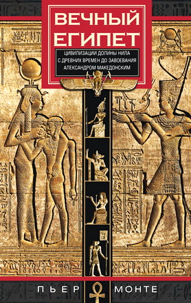 Монте Пьер - Вечный Египет - Цивилизация долины Нила с древних времен до завоевания Александром Македонским