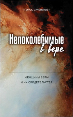 Голос мучеников — Непоколебимые в вере — Женщины веры и их свидетельства