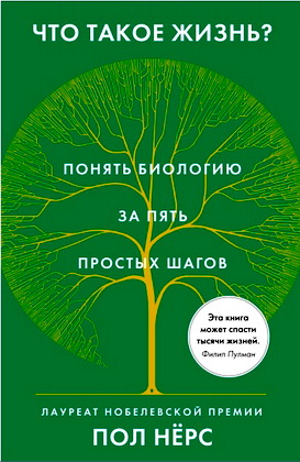 Нёрс П. - Что такое жизнь? - Понять биологию за пять простых шагов