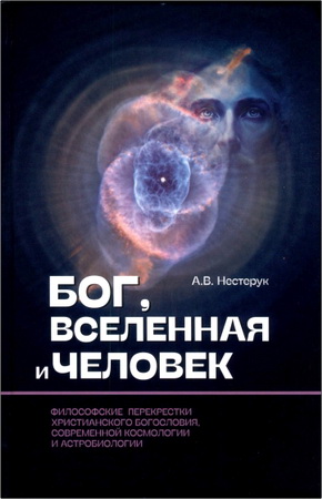 Нестерук Алексей - Бог, вселенная и человек - философские перекрестки христианского богословия, современной космологии и астробиологии