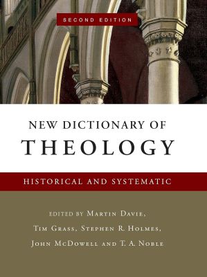 Martin Davie, Tim Grass, Stephen R. Holmes, John McDowell, T. A. Noble - New Dictionary of Theology Historical and Systematic