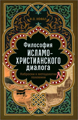 Фарис Османович Нофал – Философия исламо-христианского диалога: наброски к методологии полемики