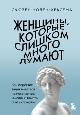 Сьюзен Нолен-Хексема – Женщины, которые слишком много думают: как перестать зацикливаться на негативных мыслях и начать спать спокойно