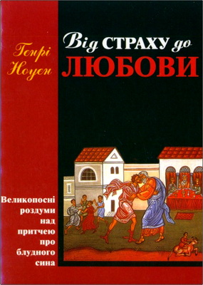 Ноуен Генрі - Від страху до Любови - Великопосні роздуми над притчею про блудного сина