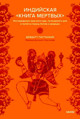 Паттанаик Девдатт - Индийская «Книга мертвых» - Исследование мрачного ада, лучезарного рая и путей в страны богов и умерших