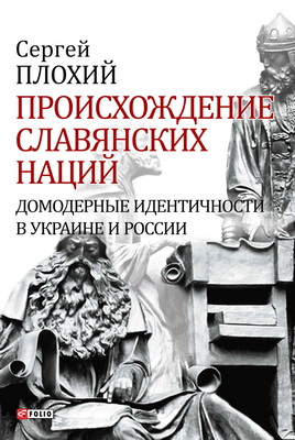 Плохий С. - Происхождение славянских наций - Домодерные идентичности в Украине и России