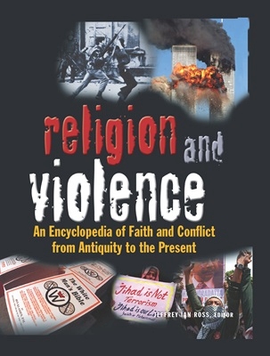 Jeffrey Ian Ross - Religion and Violence - An Encyclopedia of Faith and Conflict from Antiquity to the Present