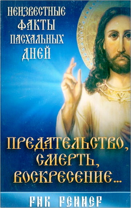 Рик Реннер - Предательство, смерть, воскресение... - Неизвестные факты пасхальных дней