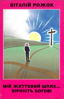 Віталій Рожок – Мій життєвий шлях… вірність Богові