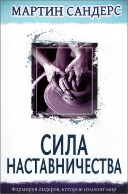 Савдерс Мартин - Сила наставничества - Изменяя тех, кто изменит мир