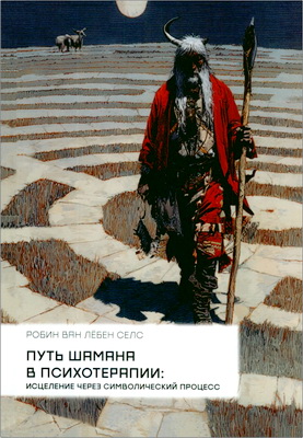 Робин ван Лёбен Селс - Путь шамана в психотерапии: Исцеление через символический процесс