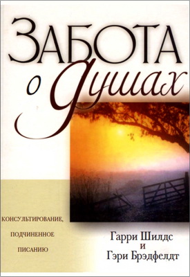 Гарри Шилдс, Гэри Брэдфелдт - Забота о душах - Консультирование, подчиненное Писанию