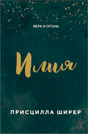 Присцилла Ширер - Илия. Вера и огонь