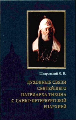 Шкаровский Михаил Витальевич - Духовные связи Святейшего Патриарха Тихона с Санкт-Петербургской епархией - К 100-летию блаженной кончины святителя Тихона, Патриарха Московского и всея России