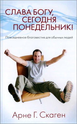 Арне Г. Скаген - Слава Богу, сегодня понедельник! - Повседневное благовестие для обычных людей