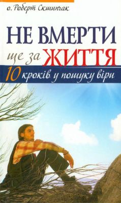 Роберт Скшипчак — Не вмерти ще за життя - 10 кроків у пошуку віри