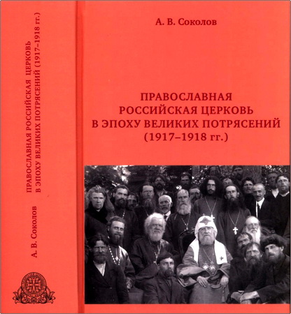 Арсений Соколов - Православная Российская Церковь в эпоху великих потрясений (1917-1918 гг.)