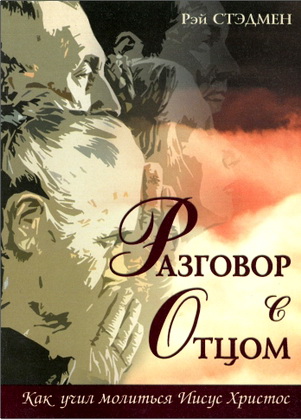Рэй Стэдмен – Разговор с Отцом – Как учил молиться Иисус Христос