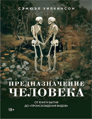 Уилкинсон Сэмюэл - Предназначение человека - От Книги Бытия до «Происхождения видов»