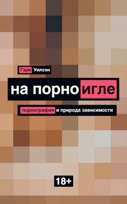 Гэри Уилсон - На порноигле. Порнография и природа зависимости