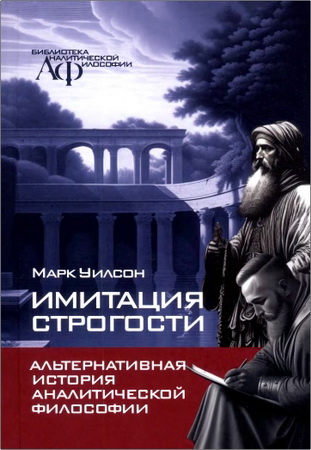 Уилсон Марк - Имитация строгости - альтернативная история аналитической философии