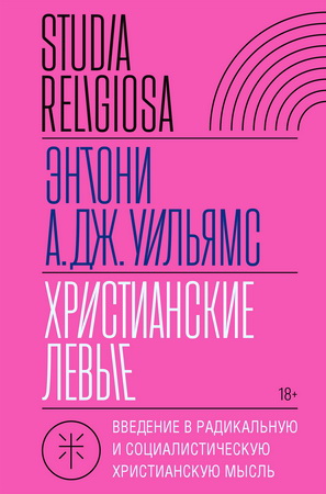 Уильямс Энтони - Христианские левые: введение в радикальную и социалистическую христианскую мысль