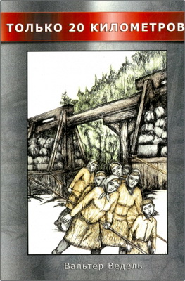 Вальтер Ведель - Только 20 километров - Молодость, проведенная в русских лесах