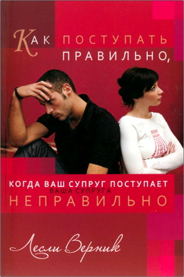 Лесли Верник -  Как поступать правильно, когда ваш супруг поступает неправильно