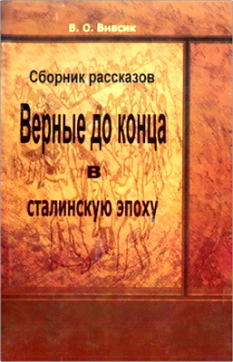 В.О. Вивсик – Верные до конца в сталинскую эпоху - Сборник рассказов
