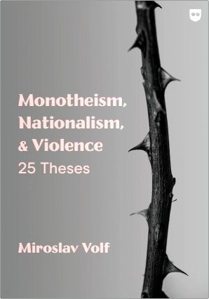 Miroslav Volf - Monotheism, Nationalism, & Violence - 25 Theses