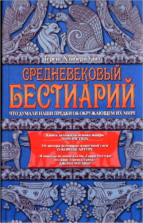 Уайт Теренс - Средневековый бестиарий - Что думали наши предки об окружающем их мире