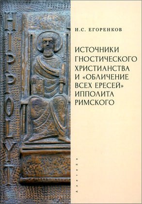 Егоренков И. С. — Источники гностического христианства и «Обличение всех ересей» Ипполита Римского
