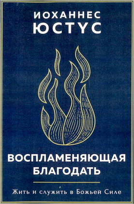 Иоханнес Юстус – Воспламеняющая благодать - Жить и служить в Божьей Силе
