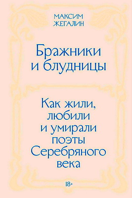 Максим Жегалин – Бражники и блудницы Как жили, любили и умирали поэты Серебряного века