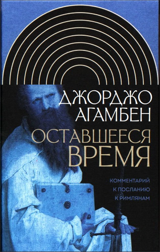 Джорджо Агамбен - ОСТАВШЕЕСЯ ВРЕМЯ. Комментарий к Посланию к Римлянам