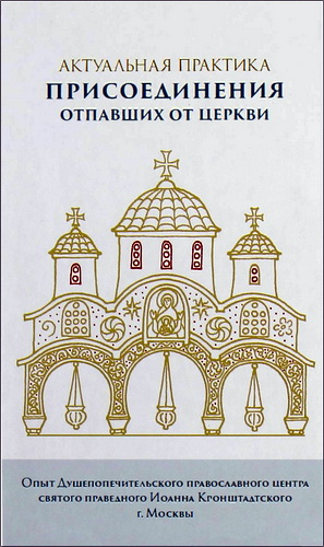 Актуальная практика чинов присоединения отпавших от Церкви. Опыт Душепопечительского православного центра во имя святого праведного Иоанна Кронштадтского